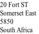 20 Fort ST	
Somerset East
5850
South Africa 
